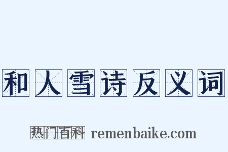 和人雪诗反义词是什么意思的图片
